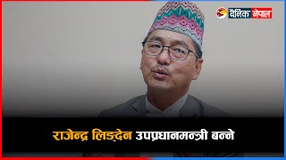 राजेन्द्र लिङ्देन उपप्रधानमन्त्री बन्ने | Dainik Nepal |