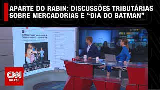 Aparte do Rabin: discussões tributárias sobre mercadorias, “Dia do Batman” e mais | LIVE CNN