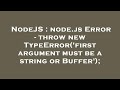 NodeJS : node.js Error - throw new TypeError('first argument must be a string or Buffer');