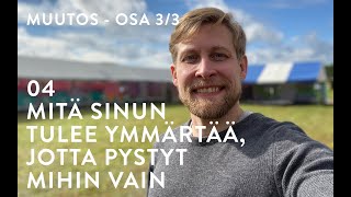 04 - Muutos osa 3/3: Mitä sinun tulee ymmärtää, jotta pystyt mihin vain