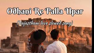 Odhani Re Palla Upar || Rajasthani love Slowed song