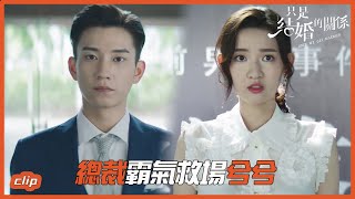 總裁霸氣救場兮兮，媒體面前承認喜歡兮兮~ 「只是結婚的關係」| WeTV