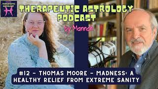 #12 - Thomas Moore -  Madness: A Healthy Relief from Extreme Sanity - Cosmic Imagery \u0026 Soul...