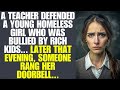 Teacher Stood Up For Bullied Homeless Girl... That Evening, Her Doorbell Rang...