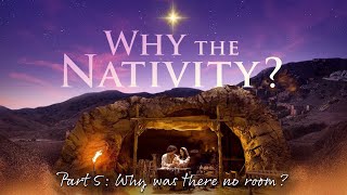 Why the Nativity? Part 5: Why was there no room?