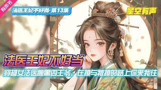 【法医王妃不好当·古言甜宠·第13集】女法医穿越被送入皇陵给王爷冲喜，小手被握，初吻被夺，胸也被摸，然后腹黑王爷这个渣男就跑了。#法医王妃不好当#有声小说#有声漫画#有声书#小说推荐#有声书推荐#穿越