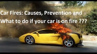 How to prevent a car fire ? Car Fires: Causes, Prevention and What to do if your car is on fire ?