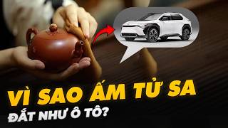 VÌ SAO ẤM TỬ SA ĐẮT NHƯ Ô TÔ?