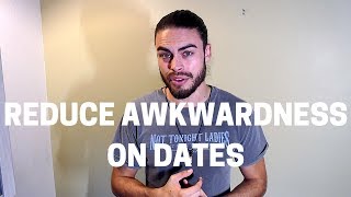 How do I reduce awkwardness on dates?