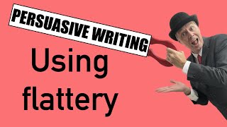 Master PERSUASIVE WRITING: Flattery will get you everywhere!