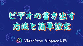 【VideoProc Vlogger入門】ビデオの書き出し方法と簡単設定