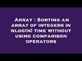Array : Sorting an array of integers in nlog(n) time without using comparison operators