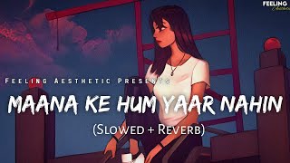 Maana Ke Hum Yaar Nahin - (Slowed+Reverb) | Sonu Nigam, Parineeti Chopra | Feeling A E S T H E T I C