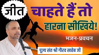 जीतना चाहते हैं तो हारना सीखिये #भजन प्रवचन # पूज्य संत श्री गौरव साहेब जी