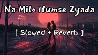 Na Milo Humse Zyada ( slowed + reverb ) | hindi lofi song | hindi song slowed reverb #slowed