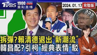 拆彈?賴清德退出「新潮流」韓昌配?引柯文哲「經典表情」駁20240117｜1900重點直播完整版｜TVBS新聞 @TVBSNEWS01