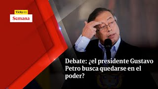 Debate: ¿el presidente Gustavo Petro busca QUEDARSE en el poder? | Vicky en Semana