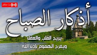 اذكار الصباح بصوت يريح قلبك راحه نفسيه💚حصن نفسك وبيتك من الشيطان|