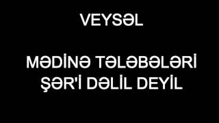 Veysəl - Mədinə tələbələri şər'i dəlil deyil