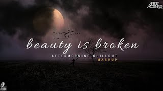 Beauty Is Broken - Heartbreak Mashup | Aftermorning Chillout