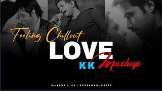 KK Mashup | Feeling Chillout Love Mashup | Emraan Hashmi-Zara Sa | Dil Ibaadat | Mere Bina Lofi Song