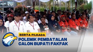 Polemik Pembatalan Calon Bupati Fakfak [Berita Pilkada]