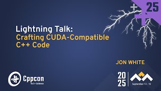 Lightning Talk: Crafting CUDA Compatible C++ Code - Jon White - CppCon 2025