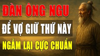 Cổ Nhân Dạy: Đàn Ông Ngu Hết Phần Thiên Hạ Khi Để Vợ Giữ Thứ Này, Ngẫm Lại Cực Chuẩn.