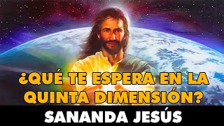 Sananda Jesús: ¿QUÉ TE ESPERA EN LA QUINTA DIMENSIÓN?