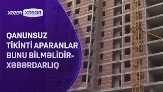 Qanunsuz tikinti aparanlar bunu bilməlidir- XƏBƏRDARLIQ