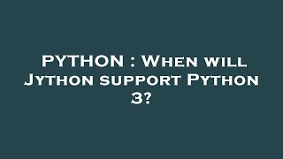PYTHON : When will Jython support Python 3?