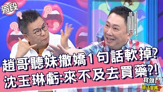 趙哥聽妹撒嬌1句話軟掉？沈玉琳虧：來不及去藥房買藥？！趙正平 貝童彤︱Part1/4 EP160👄20230525︱我就問 你正常嗎