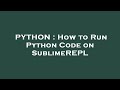 PYTHON : How to Run Python Code on SublimeREPL