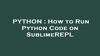 PYTHON : How to Run Python Code on SublimeREPL