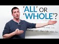 Improve your English: ALL or WHOLE?