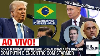 AO VIVO: DONALD TRUMP SURPREENDE JORNALISTAS APÓS DIÁLOGO COM PUTIN E ENCONTRO COM STARMER - PRO...