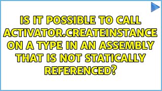 Is it possible to call Activator.CreateInstance on a type in an assembly that is not statically...