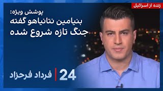 ‏‏‏﻿﻿۲۴ با فرداد فرحزاد: بنیامین نتانیاهوگفته جنگ تازه شروع شده است
