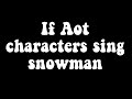 if AOT characters Sing snowman ☃️ | Attack on titan