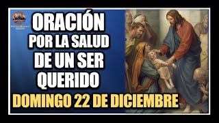 ORACIÓN POR LA SALUD DE LOS ENFERMOS - REZAR POR UN SER QUERIDO: DOMINGO 22 DICIEMBRE DE 2024.