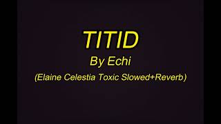 TITID By Echi (Elaine Celestia Toxic Slowed+Reverb) @ElaineCelestia