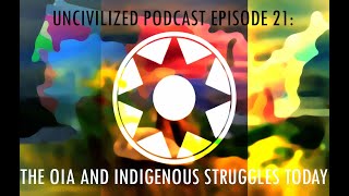 The OIA and Indigenous Struggles Today - Uncivilized Podcast 21