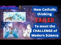 How CATHOLIC THINKING------FAILED------ to meet the CHALLENGE of MODERN SCIENCE