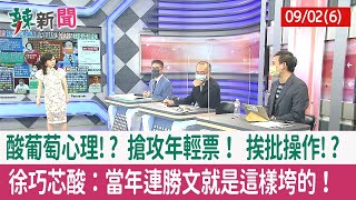 【辣新聞152 重點摘要】酸葡萄心理!? 搶攻年輕票！ 挨批操作!? 徐巧芯酸：當年連勝文就是這樣垮的！ 2022.09.02(6)