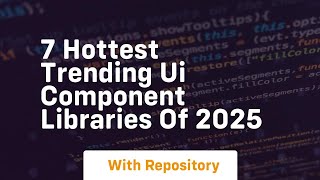 7 hottest trending ui component libraries of 2025