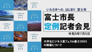 【令和5年7月5日】富士市長定例記者会見（大学生ビジネス夏フェスin富士！2023の開催について）