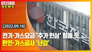 전기·가스요금 '추가 인상' 힘들 듯… 한전·가스공사 '난감’ (20220916)