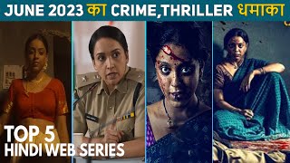 Top 5 Mind Blowing Crime Thriller Hindi Web Series June 2023 | Upcoming Hindi Web Series
