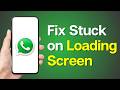 How to Fix WhatsApp Stuck on Loading Screen