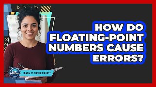 How Do Floating-Point Numbers Cause Errors?